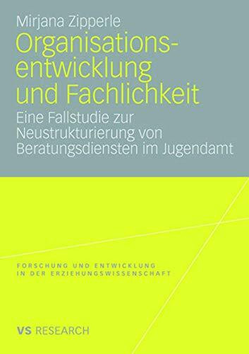 Organisationsentwicklung und Fachlichkeit: Eine Fallstudie zur Neustrukturierung von Beratungsdiensten im Jugendamt (Forschung und Entwicklung in der Erziehungswissenschaft)