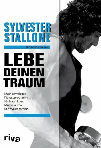 Lebe deinen Traum: Mein bewährtes Fitnessprogramm für Traumfigur, Muskelaufbau und Willensstärke