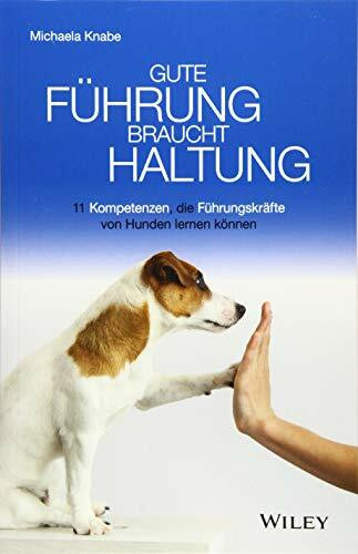 Gute Führung braucht Haltung: 11 Kompetenzen, die Führungskräfte von Hunden lernen können