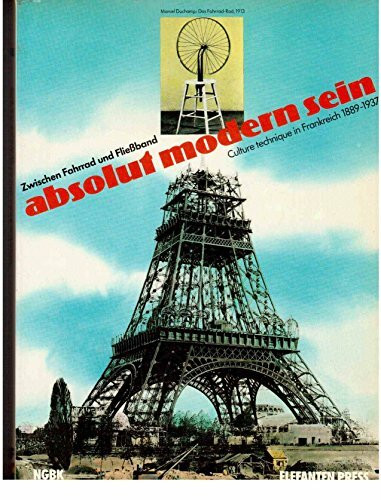 Absolut modern sein: Zwischen Fahrrad und Fliessband - Culture technique in Frankreich 1889-1937 (Elefanten Press)