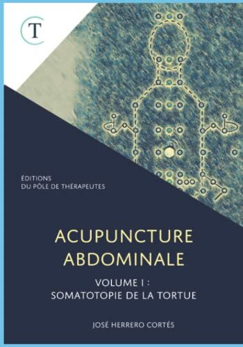 Acupuncture Abdominale. Volume I : Somatotopie de la Tortue. (Les Indispensables de l'Acupuncture)