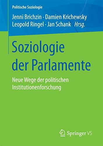 Soziologie der Parlamente: Neue Wege der politischen Institutionenforschung (Politische Soziologie)