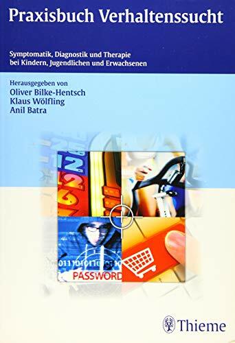 Praxisbuch Verhaltenssucht: Symptomatik, Diagnostik und Therapie bei Kindern, Jugendlichen und Erwachsenen Praxisbuch Verhaltenssucht: Symptomatik, Diagnostik und Therapie bei Kindern, Jugendlichen und Erwachsenen