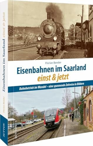 Schienenfahrzeuge – Eisenbahnen im Saarland einst und jetzt: 55 spannende Gegenüberstellungen zeigen Bahnbetrieb, Züge und heute oft stillgelegte ... heute oft stillgelegte Strecken im Wandel.
