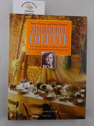 Zu Gast bei Colette. Die Grande Dame der Pariser Salons und ihre kulinarischen Liebhabereien. Mit 120 Rezepten