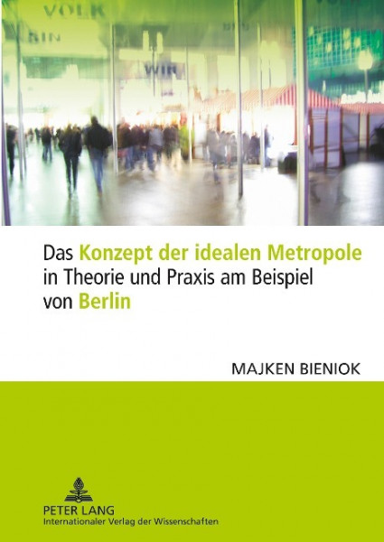 Das Konzept der idealen Metropole in Theorie und Praxis am Beispiel von Berlin