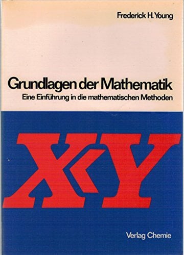 Grundlagen der Mathematik. Eine Einführung in die mathematischen Methoden Grundlagen der Mathematik. Eine Einführung in die mathematischen Methoden