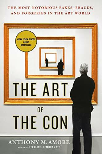 The Art of the Con: The Most Notorious Fakes, Frauds, and Forgeries in the Art World