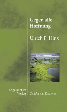 Gegen alle Hoffnung: Gedichte und Kurzprosa