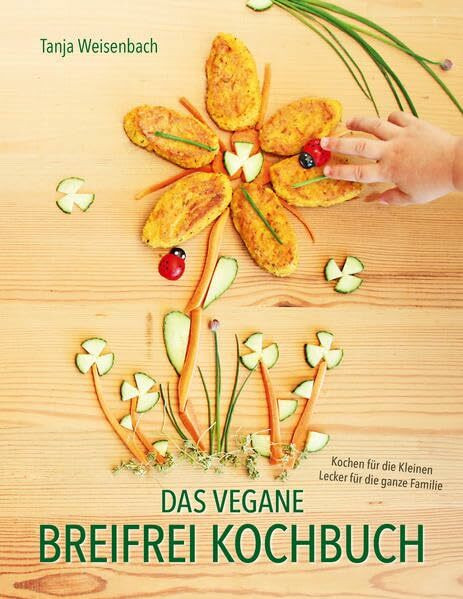 Das vegane Breifrei Kochbuch: Kochen für die Kleinen – Lecker für die ganze Familie
