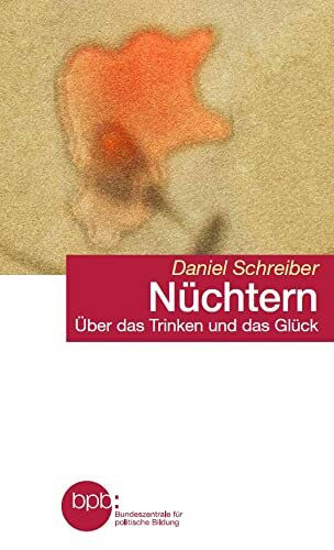 Nüchtern. Über das Trinken und das Glück