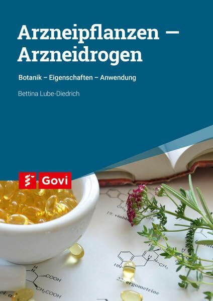 Arzneipflanzen – Arzneidrogen: Botanik - Eigenschaften - Anwendung (Govi)