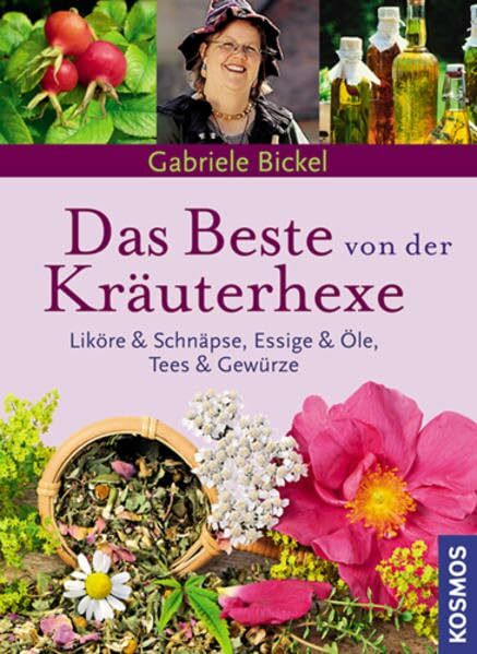 Das Beste von der Kräuterhexe: Liköre und Schnäpse, Essig & Öle, Tees & Gewürze
