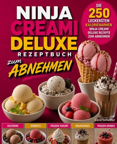 Ninja Creami Deluxe Rezeptbuch zum Abnehmen: Die 250 leckersten kalorienarmen Ninja Creami Deluxe Rezepte zum Abnehmen.
