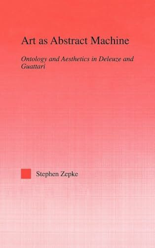 Art as Abstract Machine: Ontology and Aesthetics in Deleuze and Guattari (Studies inPhilosophy)