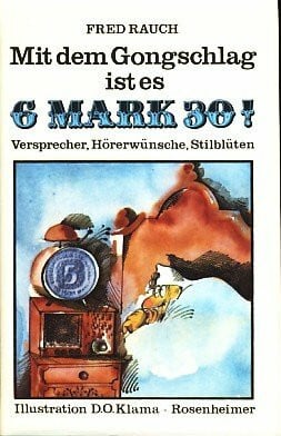 Mit dem Gongschlag ist es sechs Mark dreißig. Versprecher, Hörerwünsche und Stilblüten