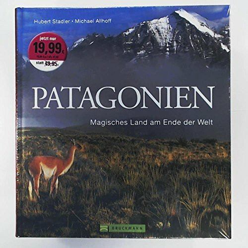 Patagonien Bildband: Magisches Land am Ende der Welt. Faszinierende Bilder für Ihre Patagonien Reise in ein gefährdetes Paradies