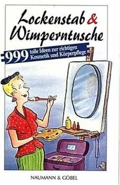 Lockenstab & Wimperntusche: 999 tolle Tips zur richtigen Kosmetik und Körperpflege