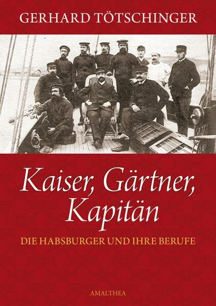 Kaiser,Gärtner, Kapitän: Die Habsburger und ihre Berufe