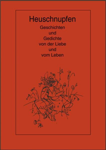 Heuschnupfen: Geschichten und Gedichte von der Liebe und vom Leben