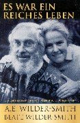 Es war ein reiches Leben. Die Lebensgeschichte von Beate & A.E. Wilder-Smith