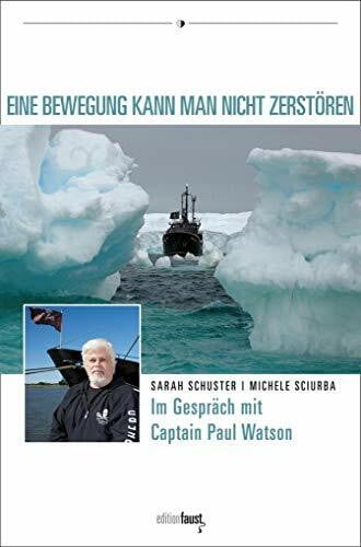 Eine Bewegung kann man nicht zerstören: Michele Sciurba. Sarah Schuster. Im Gespräch mit Captain Paul Watson (Edition Faust International)