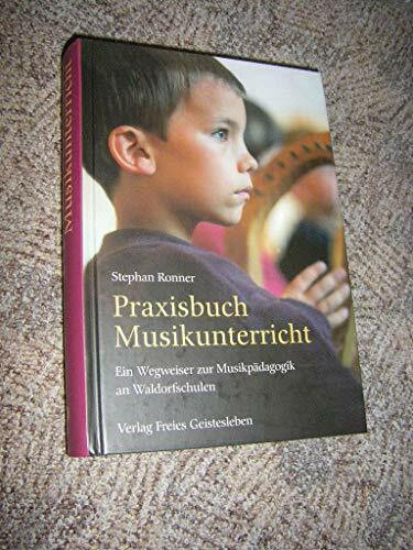 Praxisbuch Musikunterricht: Ein Wegweiser zur Musikpädagogik an Waldorfschulen (Menschenkunde und Erziehung)