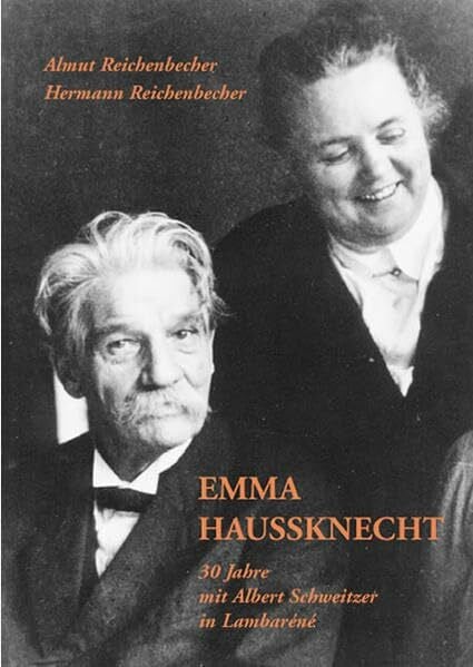 Emma Haussknecht: 1895-1956 - 30 Jahre mit Albert Schweitzer in Lambaréné