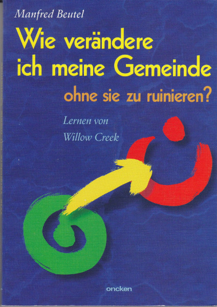 Wie verändere ich meine Gemeinde, ohne sie zu ruinieren?: Lernen von Willow Creek