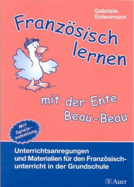 Französisch lernen mit der Ente Beau-Beau: Unterrichtsanregungen und Materialien für den Französischunterricht, Mit Spielesammlung (1. bis 4. Klasse)