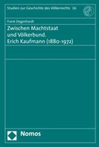 Zwischen Machtstaat und Völkerbund. Erich Kaufmann (1880 - 1972)