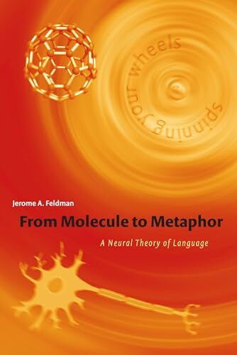 From Molecule to Metaphor: A Neural Theory of Language (Bradford Books)