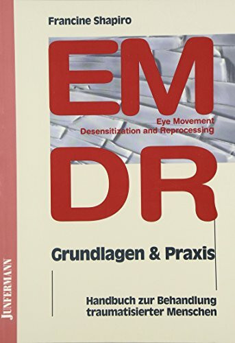 EMDR ( Eye Movement Desensitization and Reprocessing). Grundlagen und Praxis: Handbuch zur Behandlung traumatisierter Menschen