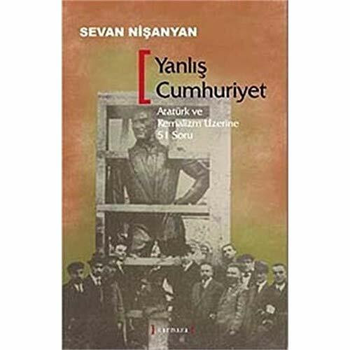 Yanlis Cumhuriyet: Ataturk ve Kemalizm uzerine 51 Soru