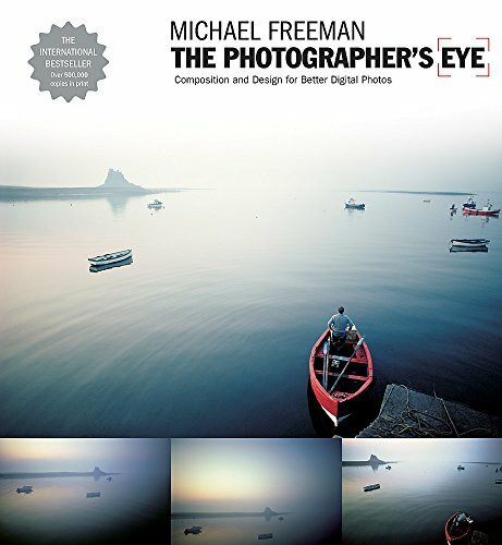 The Photographer's Eye: Composition and Design for Better Digital Photographs