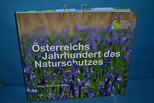 Österreichs Jahrhundert des Naturschutzes: Naturschutzgeschichte Österreichs unter besonderer Berücksichtigung des Naturschutzbundes
