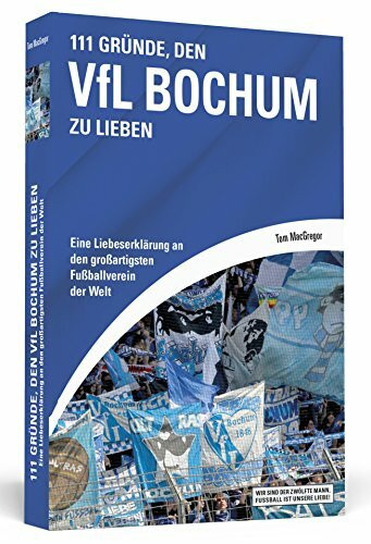 111 Gründe, den VfL Bochum zu lieben: Eine Liebeserklärung an den großartigsten Fußballverein der Welt