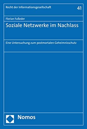 Soziale Netzwerke im Nachlass: Eine Untersuchung zum postmortalen Geheimnisschutz (Recht der Informationsgesellschaft)