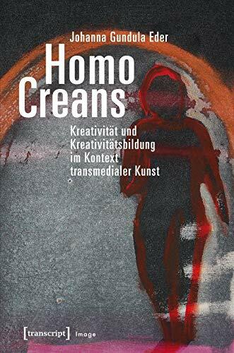 Homo Creans: Kreativität und Kreativitätsbildung im Kontext transmedialer Kunst (Image) Homo Creans: Kreativität und Kreativitätsbildung im Kontext transmedialer Kunst (Image)