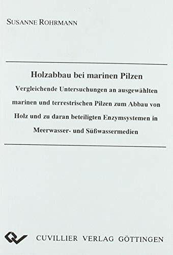 Holzabbau bei marinen Pilzen. Vergleichende Untersuchungen an ausgewählten marinen und terrestrischen Pilzen zum Abbau von Holz und zu daran beteiligten Enzymsystems in Meerwasser- und Süßwassermedien