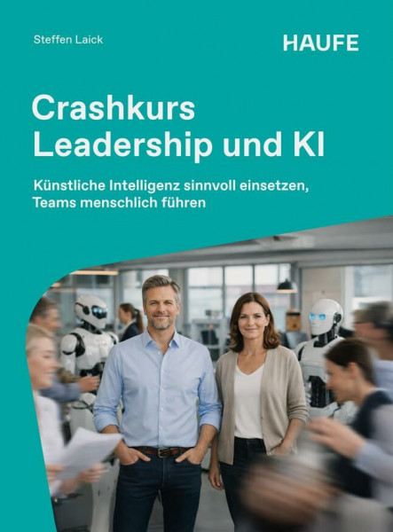 Crashkurs Leadership und KI: Künstliche Intelligenz sinnvoll einsetzen, Teams menschlich führen (Haufe Fachbuch)