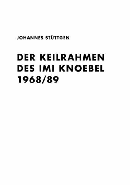 Johannes Stüttgen. Der Keilrahmen des Imi Knoebel 1968/89 (reprint): Galerie Christian Lethert, Köln