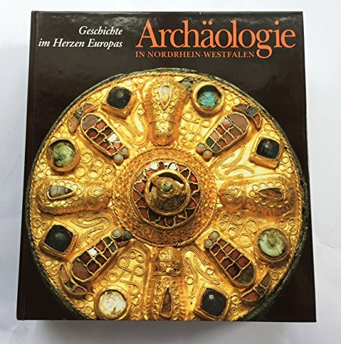 Archäologie in Nordrhein-Westfalen. Geschichte im Herzen Europas