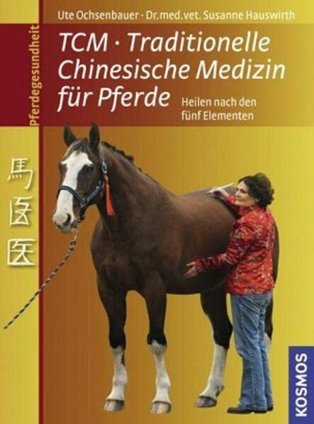 Traditionelle Chinesische Medizin für Pferde: Heilen mit den fünf Elementen