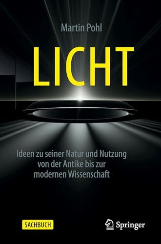 Licht: Ideen zu seiner Natur und Nutzung von der Antike bis zur modernen Wissenschaft Licht: Ideen zu seiner Natur und Nutzung von der Antike bis zur modernen Wissenschaft