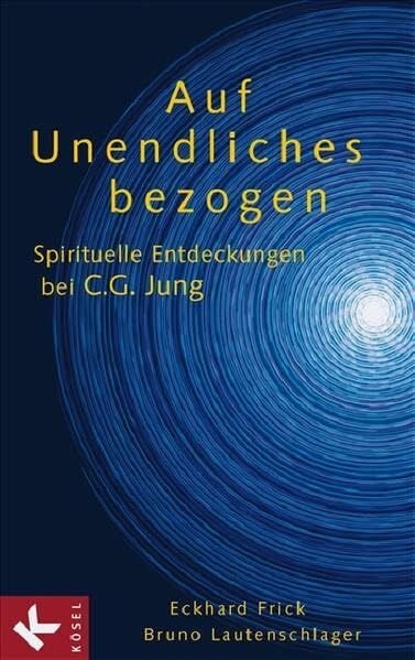 Auf Unendliches bezogen: Spirituelle Entdeckungen bei C.G. Jung
