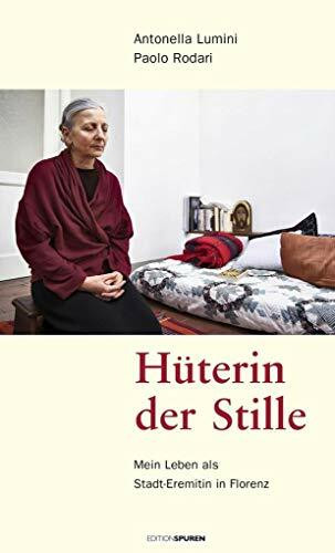 Hüterin der Stille: Mein Leben als Eremitin mitten in der Stadt Florenz