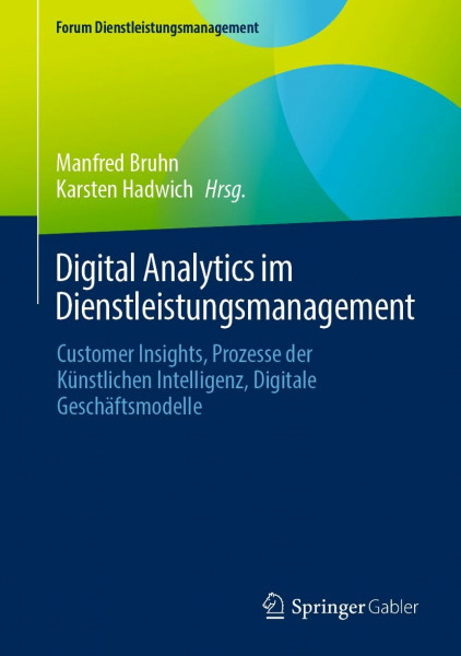 Digital Analytics im Dienstleistungsmanagement: Customer Insights, Prozesse der Künstlichen Intelligenz, Digitale Geschäftsmodelle (Forum Dienstleistungsmanagement)