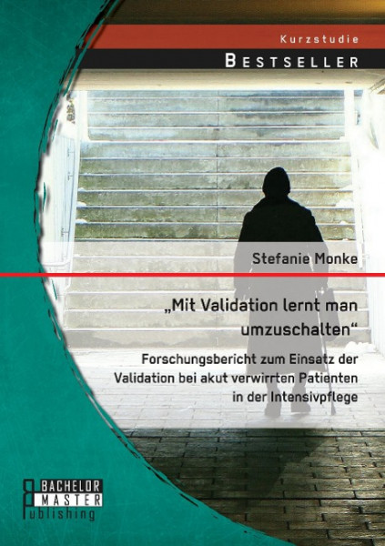 "Mit Validation lernt man umzuschalten" - Forschungsbericht zum Einsatz der Validation bei akut verw