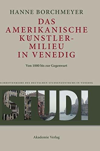 Das amerikanische Künstlermilieu in Venedig: Von 1880 bis zur Gegenwart (Studi. Schriftenreihe des Deutschen Studienzentrums in Venedig, Band 10)